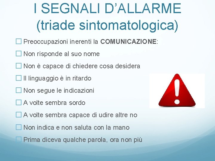 I SEGNALI D’ALLARME (triade sintomatologica) � Preoccupazioni inerenti la COMUNICAZIONE: � Non risponde al