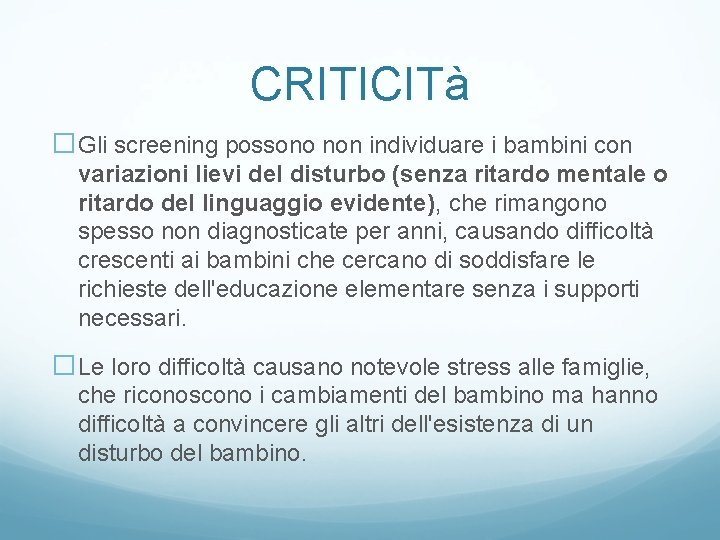 CRITICITà �Gli screening possono non individuare i bambini con variazioni lievi del disturbo (senza