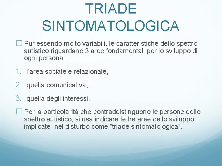 TRIADE SINTOMATOLOGICA � Pur essendo molto variabili, le caratteristiche dello spettro autistico riguardano 3