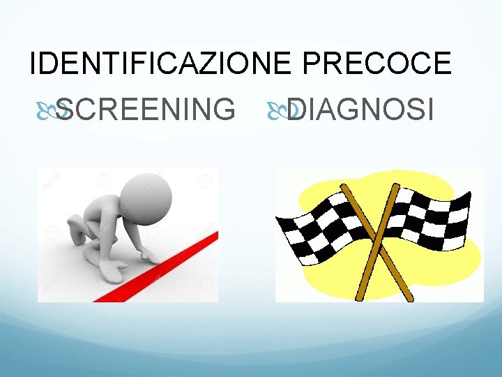 IDENTIFICAZIONE PRECOCE SCREENING DIAGNOSI 