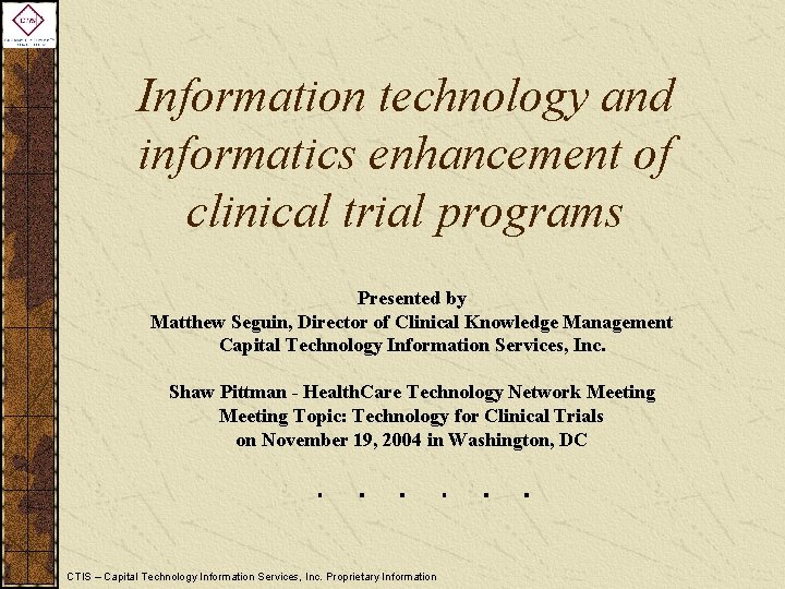 Information technology and informatics enhancement of clinical trial programs Presented by Matthew Seguin, Director