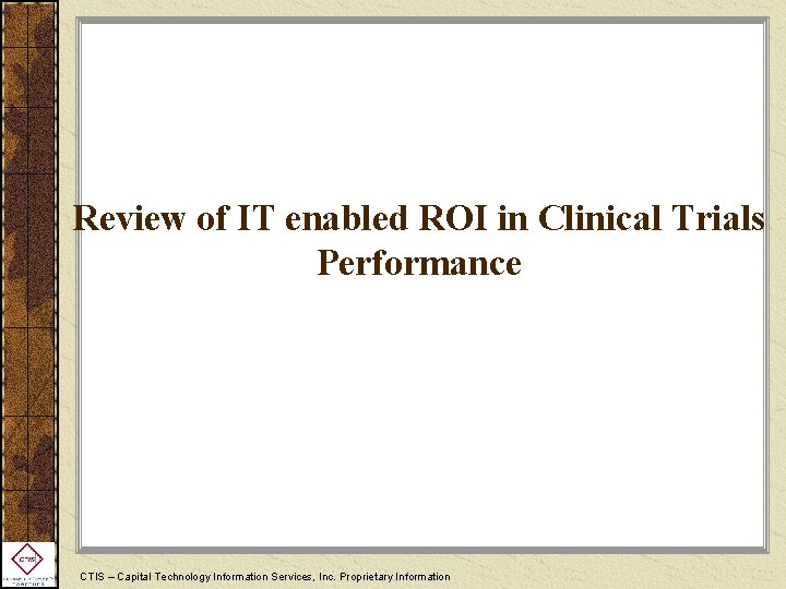 Review of IT enabled ROI in Clinical Trials Performance CTIS – Capital Technology Information