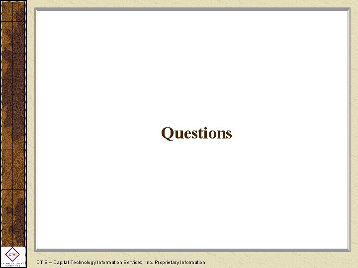 Questions CTIS – Capital Technology Information Services, Inc. Proprietary Information 