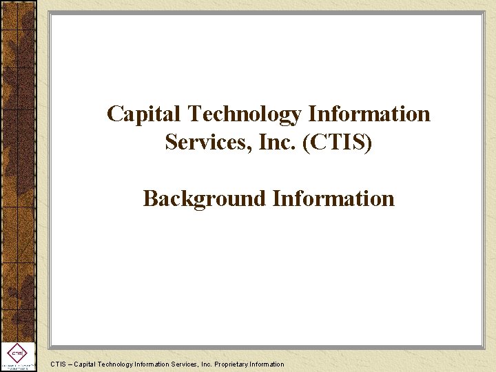 Capital Technology Information Services, Inc. (CTIS) Background Information CTIS – Capital Technology Information Services,