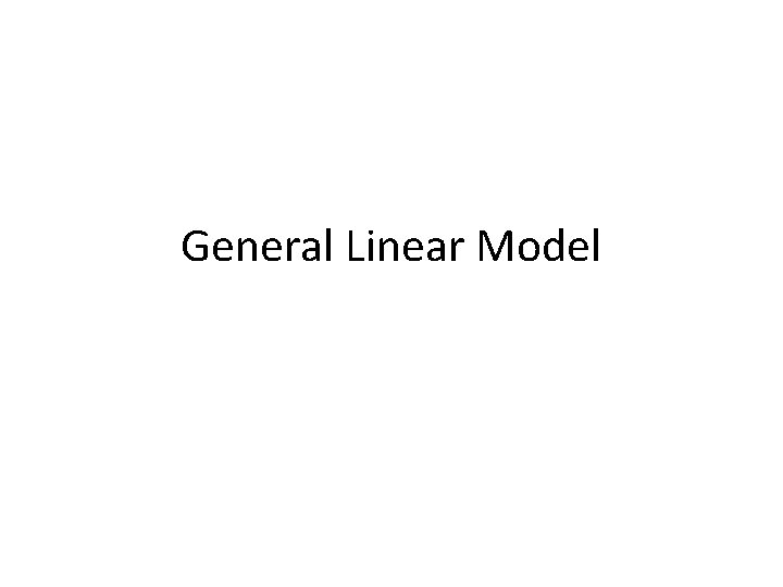 General Linear Model 