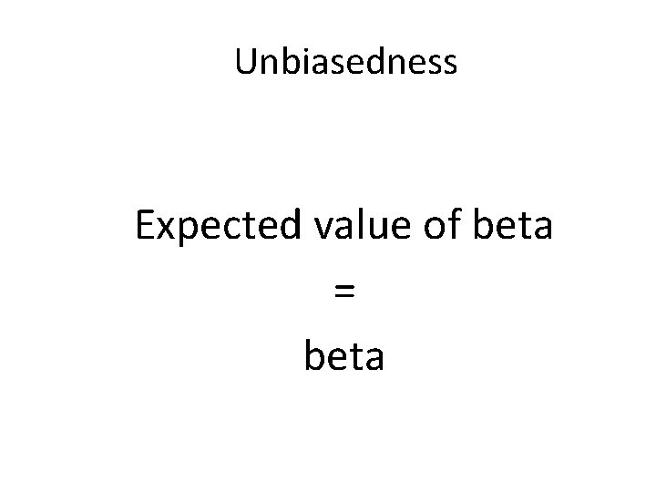 Unbiasedness Expected value of beta = beta 