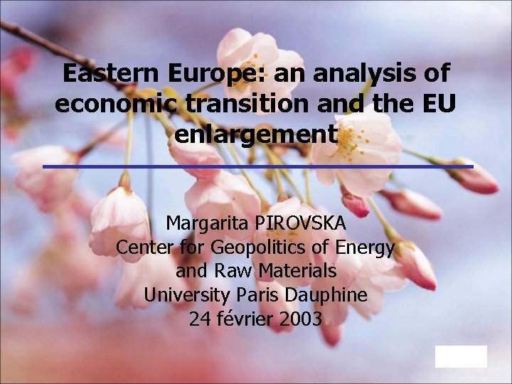 Eastern Europe: an analysis of economic transition and the EU enlargement Margarita PIROVSKA Center Eastern Europe: an analysis of economic transition and the EU enlargement Margarita PIROVSKA Center