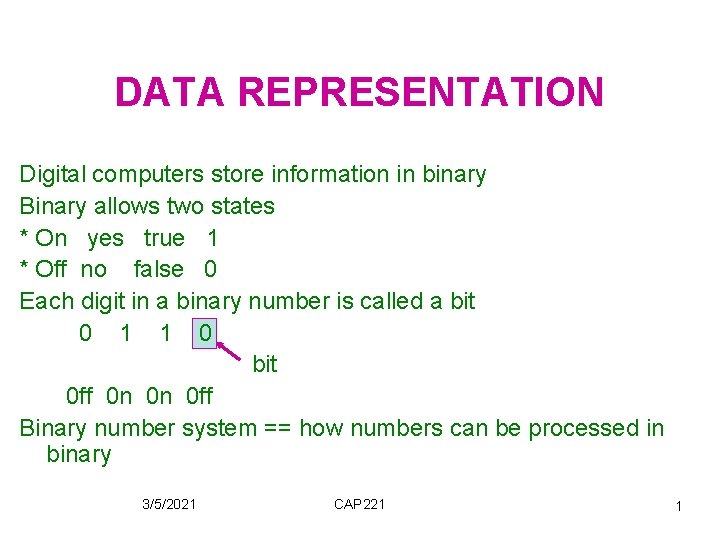 DATA REPRESENTATION Digital computers store information in binary Binary allows two states * On