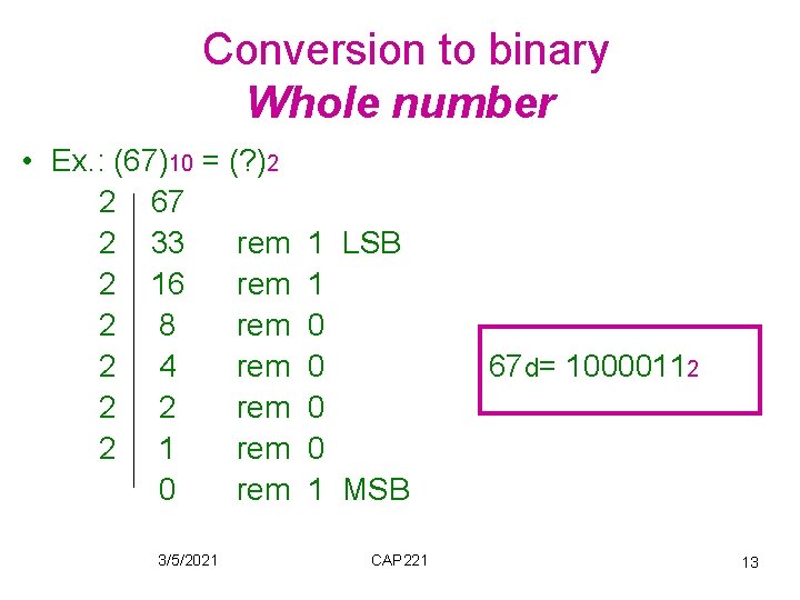 Conversion to binary Whole number • Ex. : (67)10 = (? )2 2 67