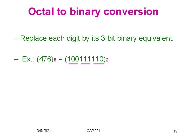 Octal to binary conversion – Replace each digit by its 3 -bit binary equivalent.