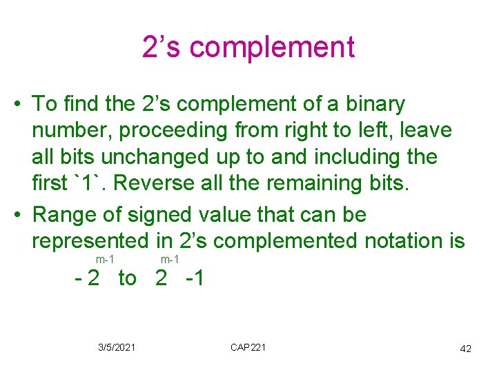 2’s complement • To find the 2’s complement of a binary number, proceeding from