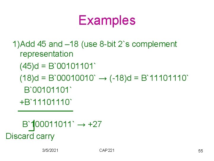 Examples 1)Add 45 and – 18 (use 8 -bit 2`s complement representation (45)d =
