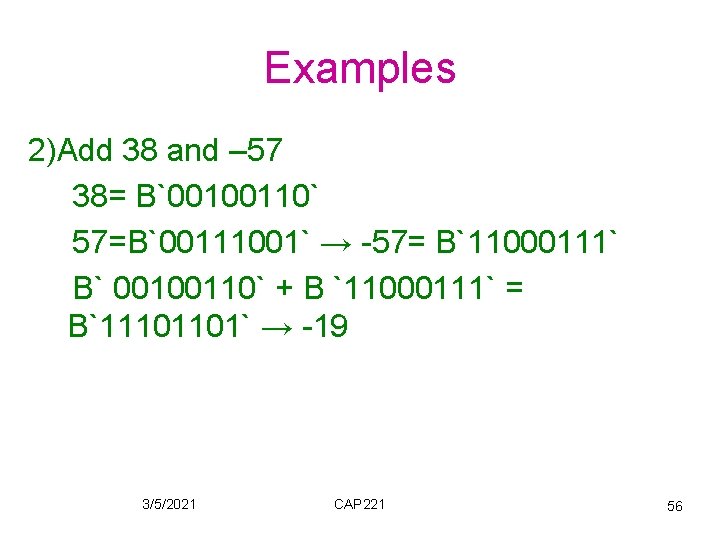 Examples 2)Add 38 and – 57 38= B`00100110` 57=B`00111001` → -57= B`11000111` B` 00100110`