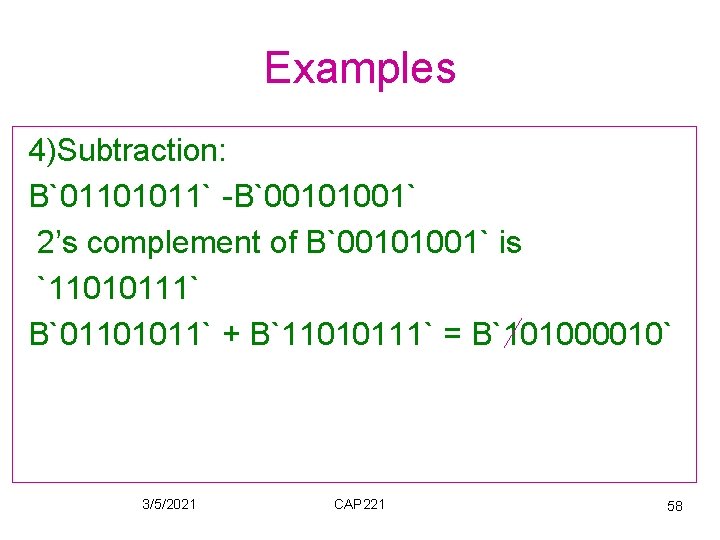 Examples 4)Subtraction: B`01101011` -B`00101001` 2’s complement of B`00101001` is `11010111` B`01101011` + B`11010111` =