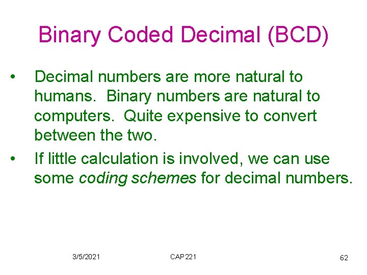 Binary Coded Decimal (BCD) • • Decimal numbers are more natural to humans. Binary