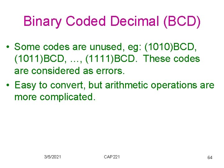 Binary Coded Decimal (BCD) • Some codes are unused, eg: (1010)BCD, (1011)BCD, …, (1111)BCD.