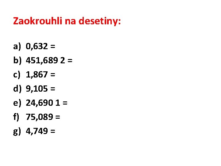 Zaokrouhli na desetiny: a) b) c) d) e) f) g) 0, 632 = 451,