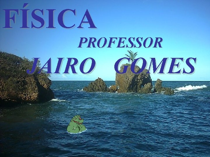 FÍSICA PROFESSOR JAIRO GOMES 