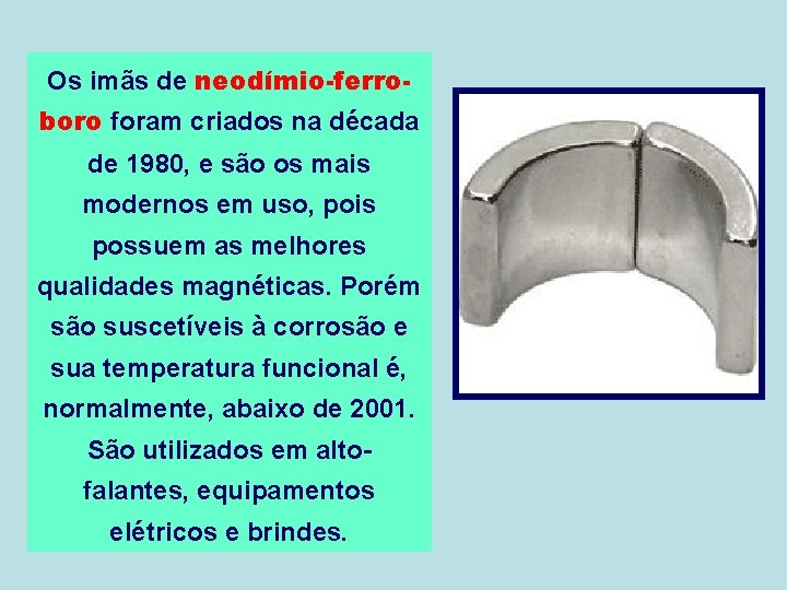 Os imãs de neodímio-ferroboro foram criados na década de 1980, e são os mais