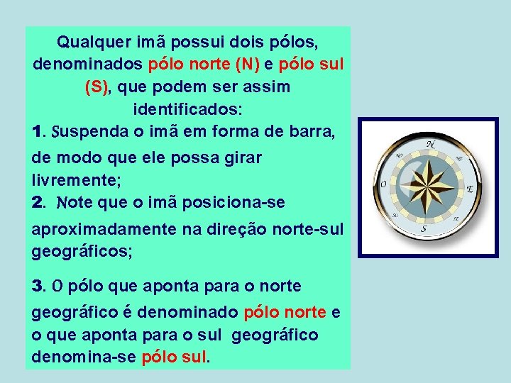 Qualquer imã possui dois pólos, denominados pólo norte (N) e pólo sul (S), que