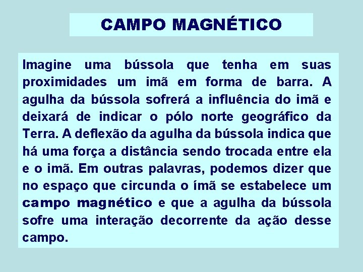 CAMPO MAGNÉTICO Imagine uma bússola que tenha em suas proximidades um imã em forma