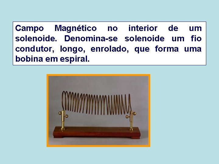 Campo Magnético no interior de um solenoide. Denomina-se solenoide um fio condutor, longo, enrolado,