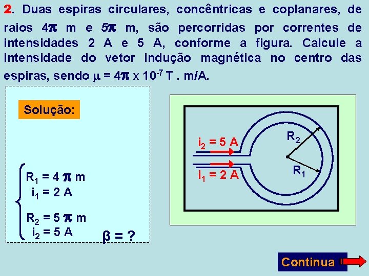 2. Duas espiras circulares, concêntricas e coplanares, de raios 4 m e 5 m,