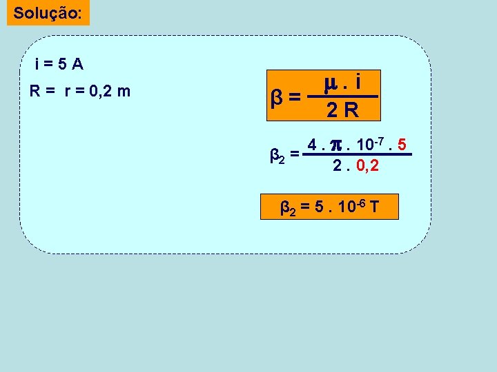 Solução: i=5 A R = r = 0, 2 m β= . i 2