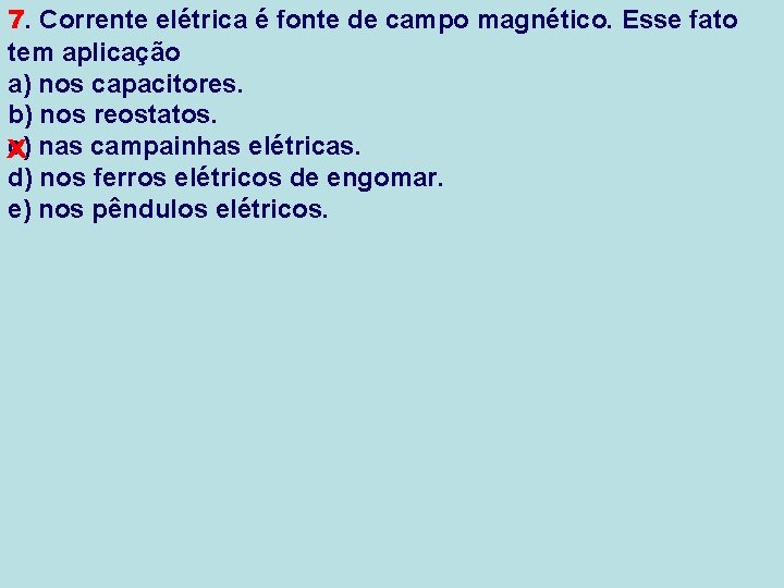 7. Corrente elétrica é fonte de campo magnético. Esse fato tem aplicação a) nos