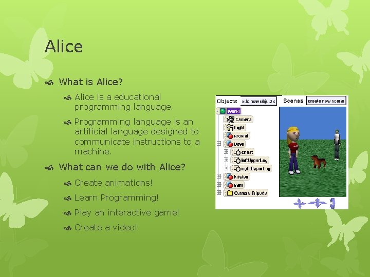 Alice What is Alice? Alice is a educational programming language. Programming language is an