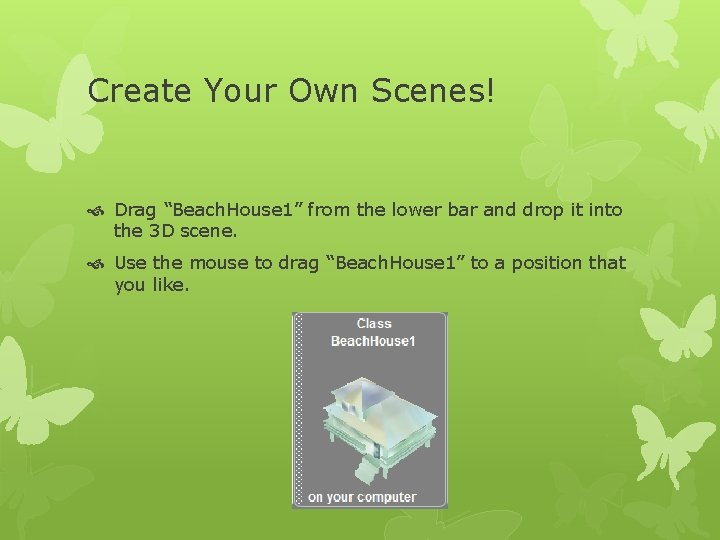 Create Your Own Scenes! Drag “Beach. House 1” from the lower bar and drop