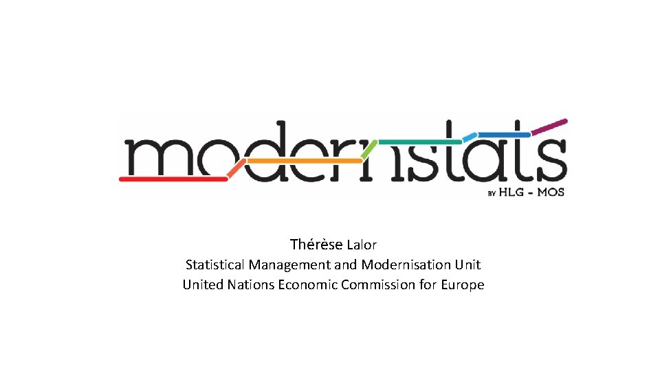 Thérèse Lalor Statistical Management and Modernisation United Nations Economic Commission for Europe 