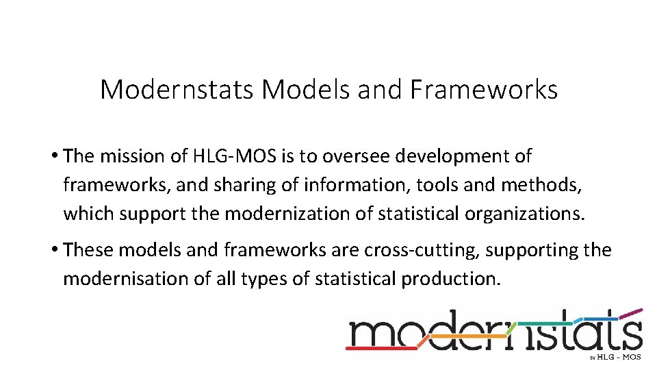 Modernstats Models and Frameworks • The mission of HLG-MOS is to oversee development of