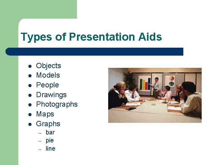 Types of Presentation Aids l l l l Objects Models People Drawings Photographs Maps