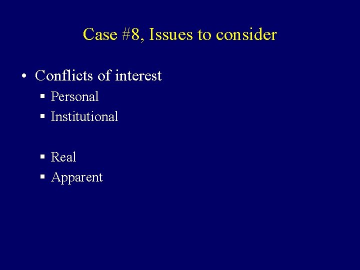 Case #8, Issues to consider • Conflicts of interest § Personal § Institutional §