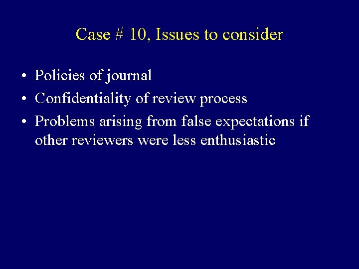 Case # 10, Issues to consider • Policies of journal • Confidentiality of review