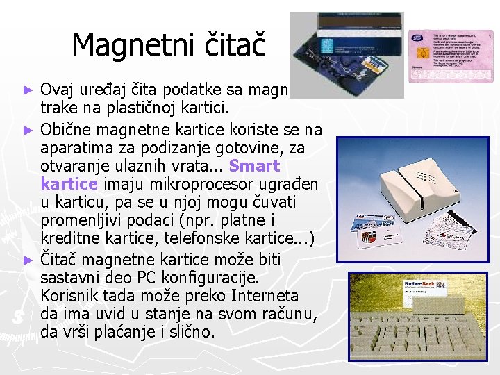 Magnetni čitač Ovaj uređaj čita podatke sa magnetne trake na plastičnoj kartici. ► Obične