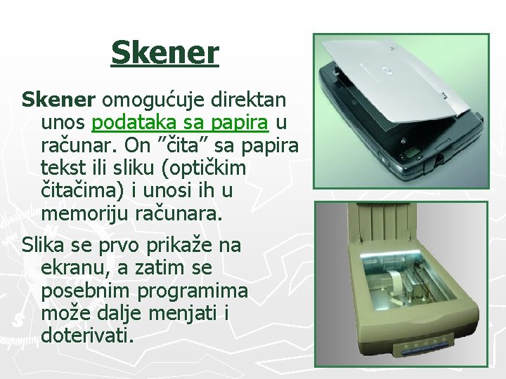 Skener omogućuje direktan unos podataka sa papira u računar. On ’’čita’’ sa papira tekst