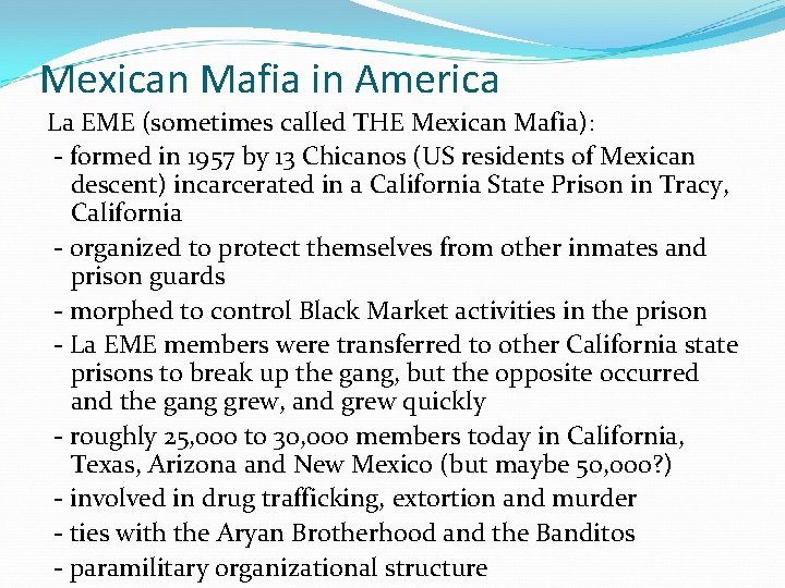 Mexican Mafia in America La EME (sometimes called THE Mexican Mafia): - formed in