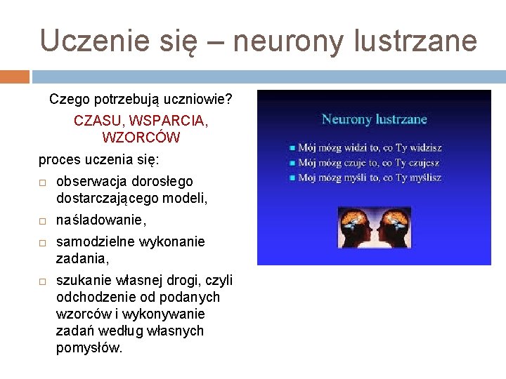 Uczenie się – neurony lustrzane Czego potrzebują uczniowie? CZASU, WSPARCIA, WZORCÓW proces uczenia się: