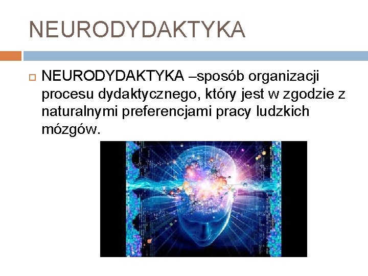 NEURODYDAKTYKA –sposób organizacji procesu dydaktycznego, który jest w zgodzie z naturalnymi preferencjami pracy ludzkich