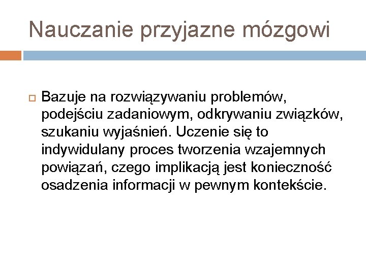 Nauczanie przyjazne mózgowi Bazuje na rozwiązywaniu problemów, podejściu zadaniowym, odkrywaniu związków, szukaniu wyjaśnień. Uczenie