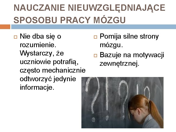 NAUCZANIE NIEUWZGLĘDNIAJĄCE SPOSOBU PRACY MÓZGU Nie dba się o rozumienie. Wystarczy, że uczniowie potrafią,