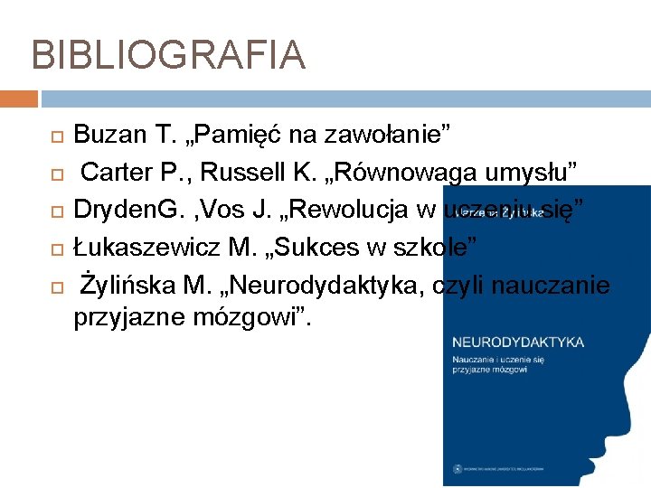 BIBLIOGRAFIA Buzan T. „Pamięć na zawołanie” Carter P. , Russell K. „Równowaga umysłu” Dryden.