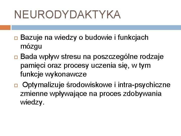 NEURODYDAKTYKA Bazuje na wiedzy o budowie i funkcjach mózgu Bada wpływ stresu na poszczególne