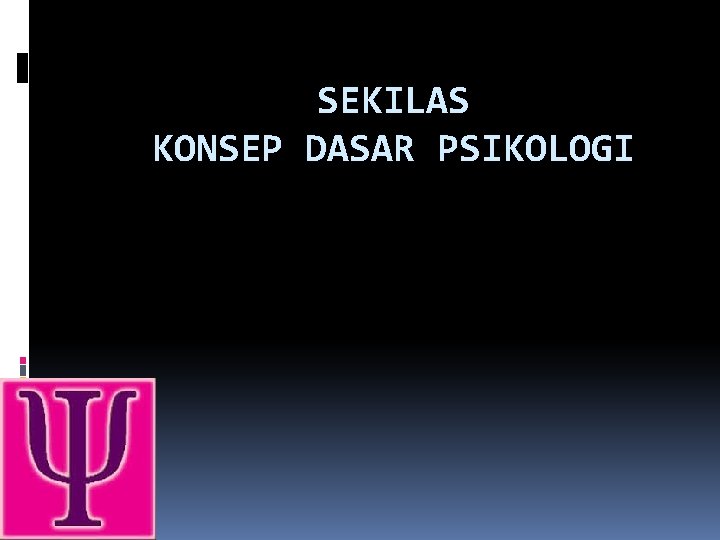 SEKILAS KONSEP DASAR PSIKOLOGI 