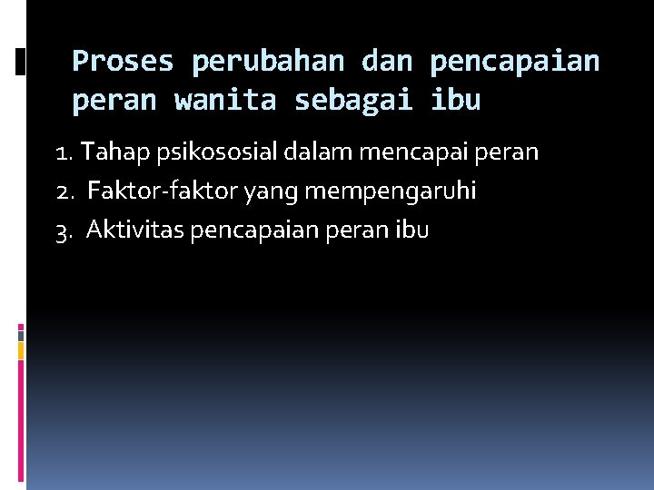Proses perubahan dan pencapaian peran wanita sebagai ibu 1. Tahap psikososial dalam mencapai peran Proses perubahan dan pencapaian peran wanita sebagai ibu 1. Tahap psikososial dalam mencapai peran