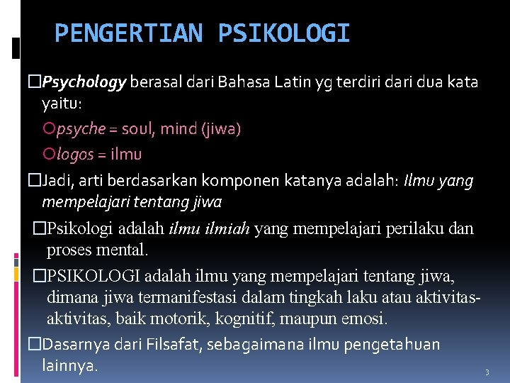 PENGERTIAN PSIKOLOGI �Psychology berasal dari Bahasa Latin yg terdiri dari dua kata yaitu: PENGERTIAN PSIKOLOGI �Psychology berasal dari Bahasa Latin yg terdiri dari dua kata yaitu: