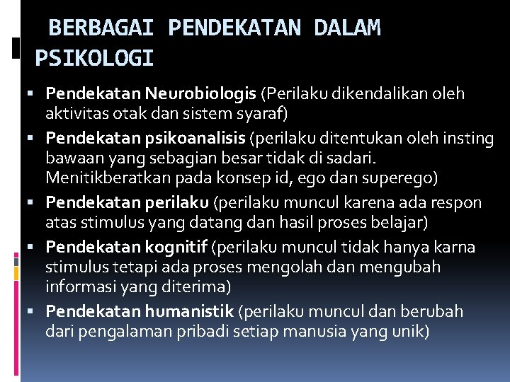  BERBAGAI PENDEKATAN DALAM PSIKOLOGI Pendekatan Neurobiologis (Perilaku dikendalikan oleh aktivitas otak dan sistem