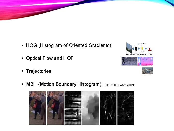  • HOG (Histogram of Oriented Gradients) • Optical Flow and HOF • Trajectories